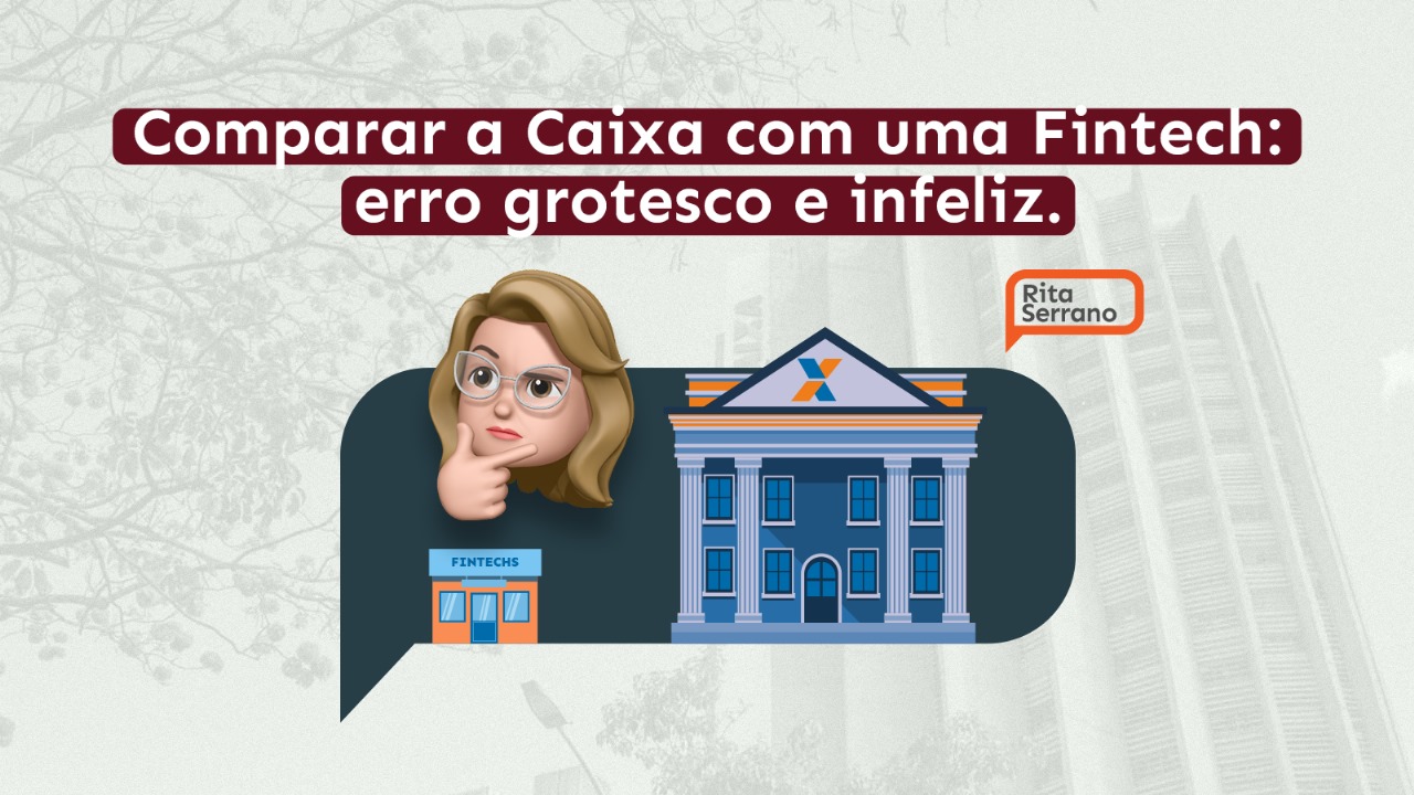 Comparar a Caixa com uma Fintech: erro grotesco e infeliz.